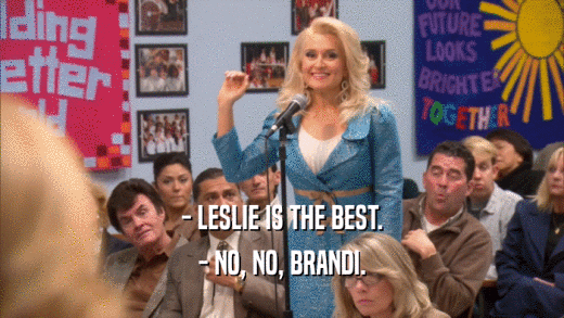 - LESLIE IS THE BEST. - NO, NO, BRANDI. 