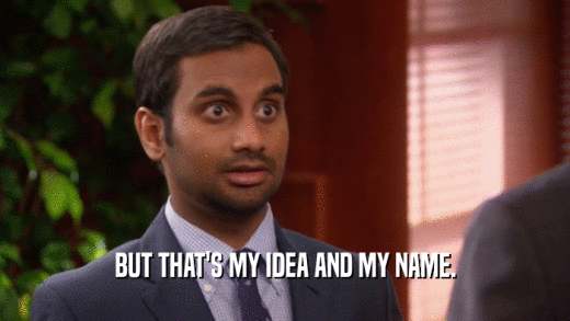 BUT THAT'S MY IDEA AND MY NAME.  