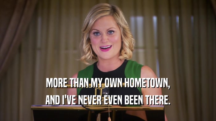 MORE THAN MY OWN HOMETOWN, AND I'VE NEVER EVEN BEEN THERE. 