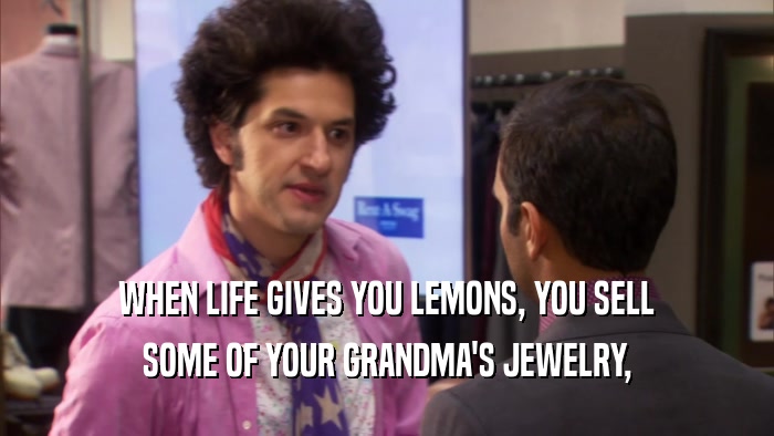 WHEN LIFE GIVES YOU LEMONS, YOU SELL SOME OF YOUR GRANDMA'S JEWELRY, 