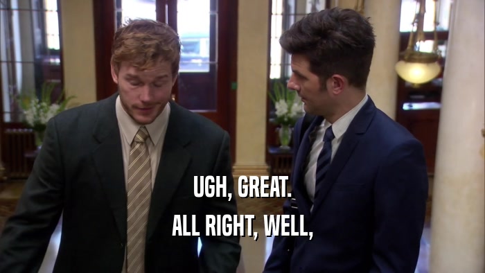 UGH, GREAT. ALL RIGHT, WELL, 