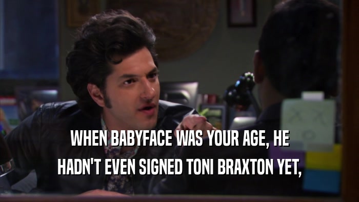 WHEN BABYFACE WAS YOUR AGE, HE HADN'T EVEN SIGNED TONI BRAXTON YET, 