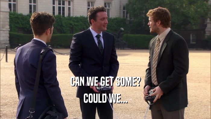 CAN WE GET SOME? COULD WE... 