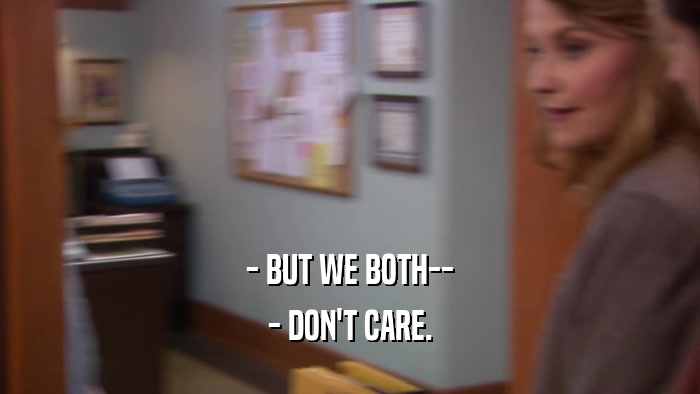 - BUT WE BOTH-- - DON'T CARE. 