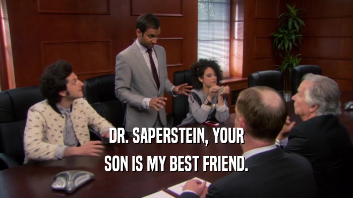 DR. SAPERSTEIN, YOUR SON IS MY BEST FRIEND. 