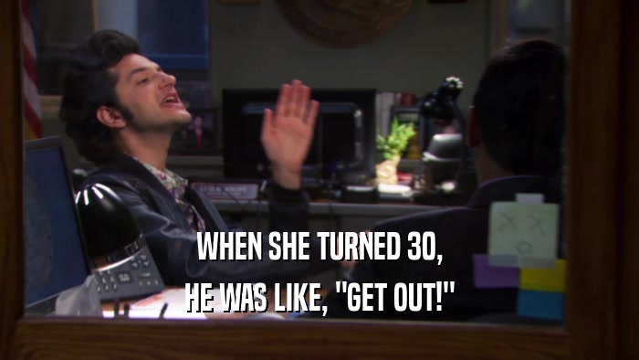 WHEN SHE TURNED 30, HE WAS LIKE, 
