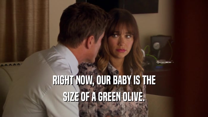 RIGHT NOW, OUR BABY IS THE SIZE OF A GREEN OLIVE. 