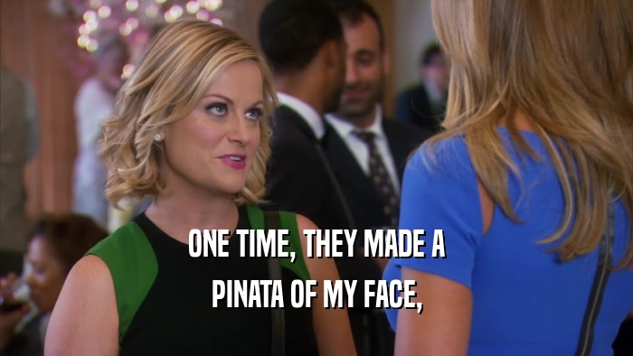 ONE TIME, THEY MADE A PINATA OF MY FACE, 