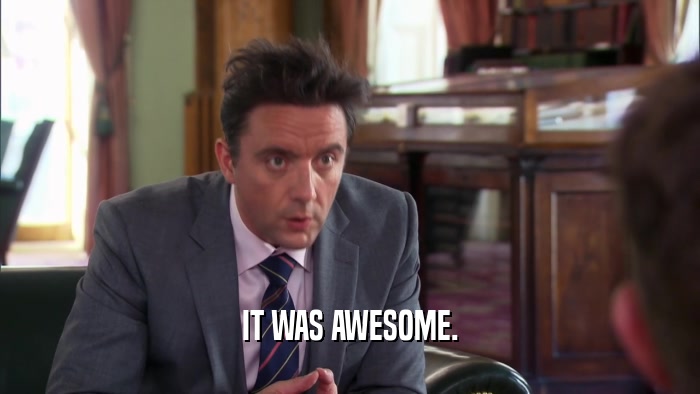 IT WAS AWESOME.  