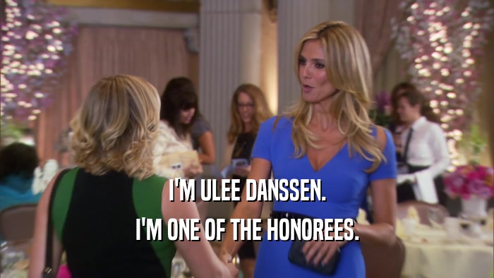 I'M ULEE DANSSEN. I'M ONE OF THE HONOREES. 