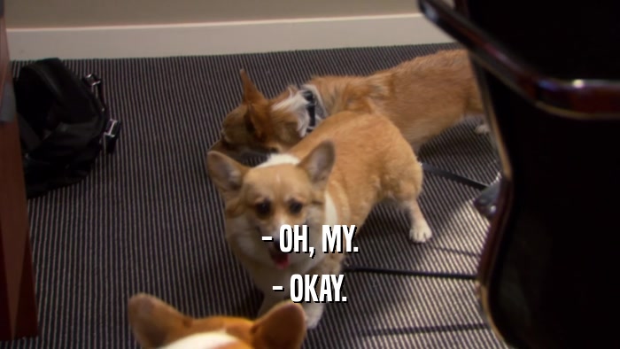 - OH, MY. - OKAY. 