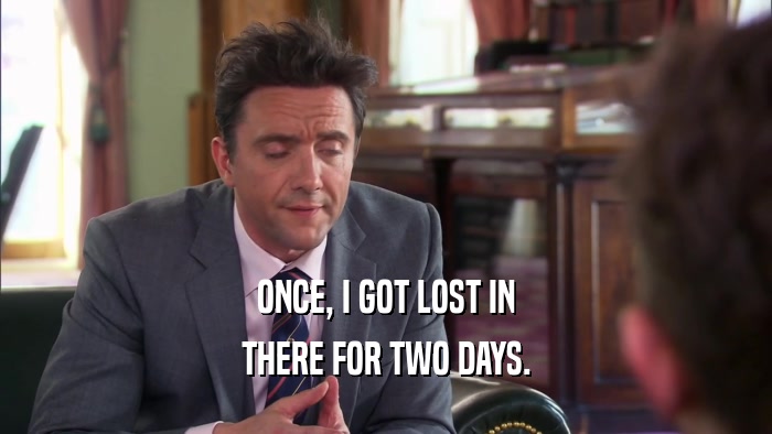 ONCE, I GOT LOST IN THERE FOR TWO DAYS. 
