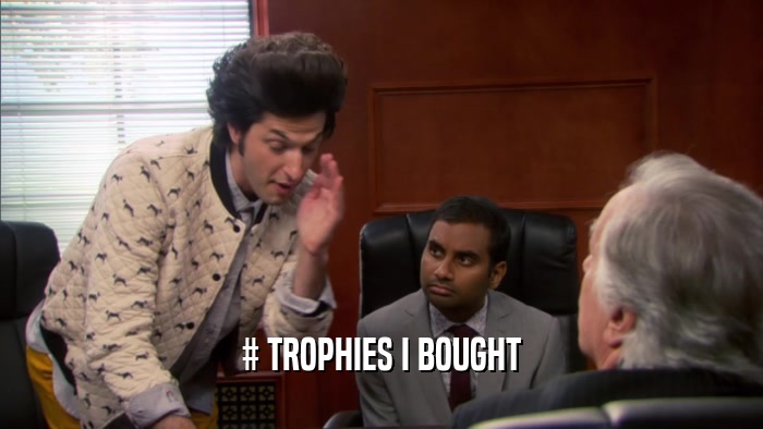 # TROPHIES I BOUGHT  