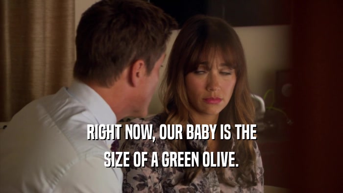 RIGHT NOW, OUR BABY IS THE SIZE OF A GREEN OLIVE. 