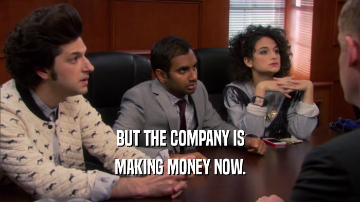 BUT THE COMPANY IS MAKING MONEY NOW. 