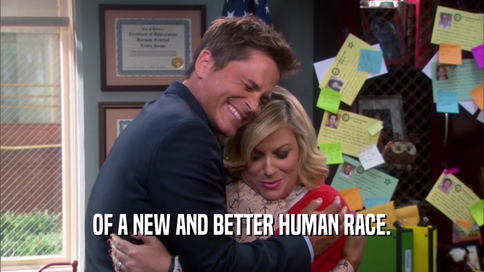 OF A NEW AND BETTER HUMAN RACE.  