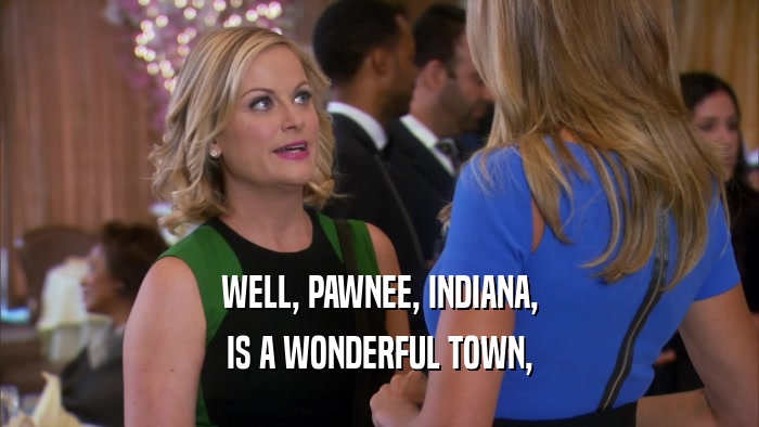 WELL, PAWNEE, INDIANA, IS A WONDERFUL TOWN, 