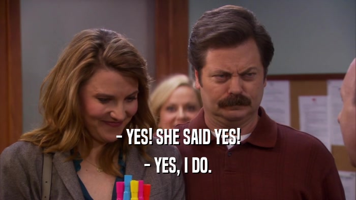 - YES! SHE SAID YES! - YES, I DO. 