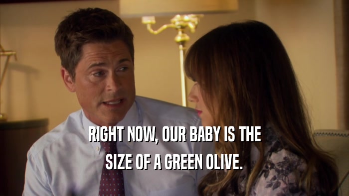 RIGHT NOW, OUR BABY IS THE SIZE OF A GREEN OLIVE. 
