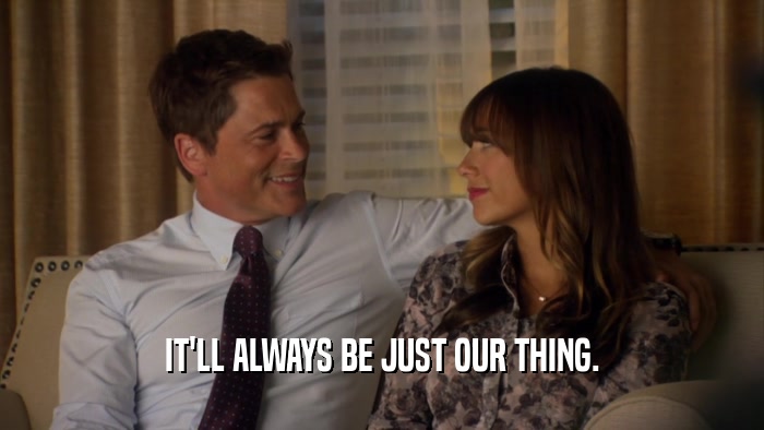 IT'LL ALWAYS BE JUST OUR THING.  