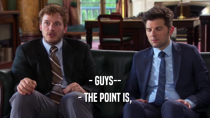 - GUYS-- - THE POINT IS, 