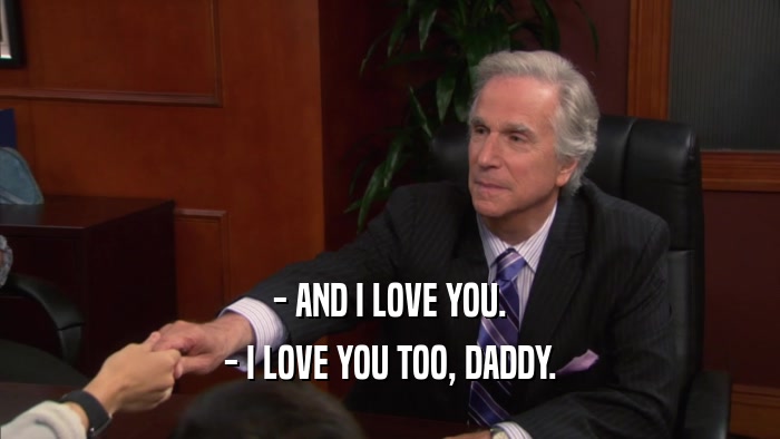 - AND I LOVE YOU. - I LOVE YOU TOO, DADDY. 