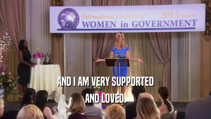 AND I AM VERY SUPPORTED AND LOVED. 