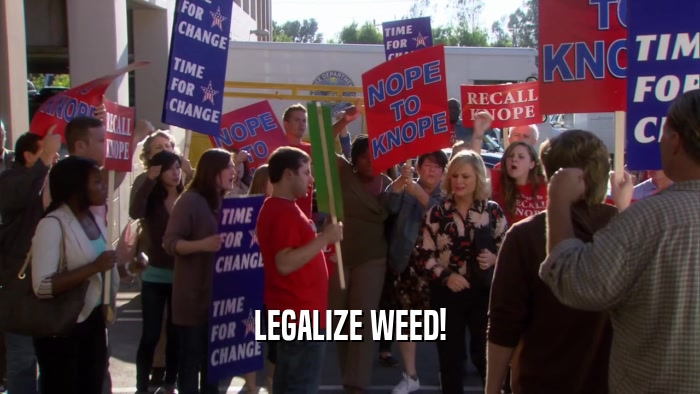 LEGALIZE WEED!  