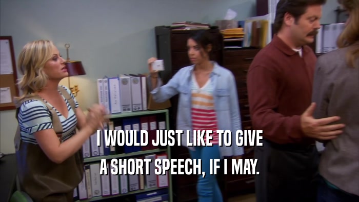 I WOULD JUST LIKE TO GIVE A SHORT SPEECH, IF I MAY. 