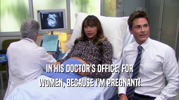 IN HIS DOCTOR'S OFFICE, FOR WOMEN, BECAUSE I'M PREGNANT! 