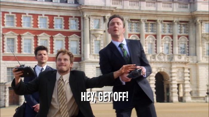 HEY, GET OFF!  