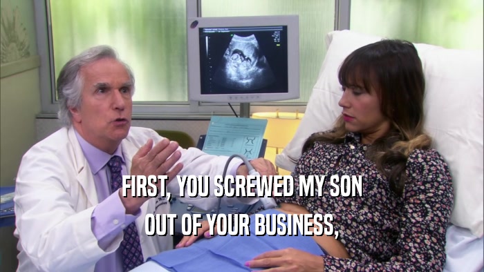 FIRST, YOU SCREWED MY SON OUT OF YOUR BUSINESS, 