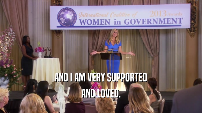 AND I AM VERY SUPPORTED AND LOVED. 