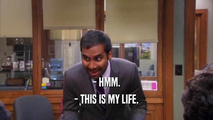 - HMM. - THIS IS MY LIFE. 