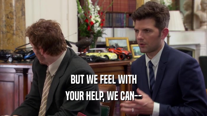 BUT WE FEEL WITH YOUR HELP, WE CAN-- 