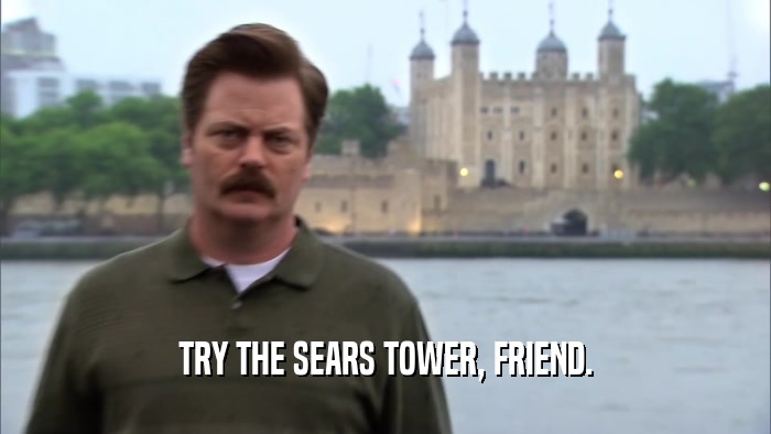 TRY THE SEARS TOWER, FRIEND.  