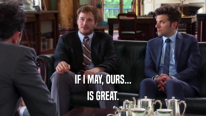 IF I MAY, OURS... IS GREAT. 