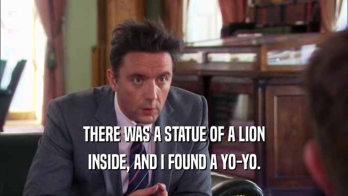 THERE WAS A STATUE OF A LION INSIDE, AND I FOUND A YO-YO. 