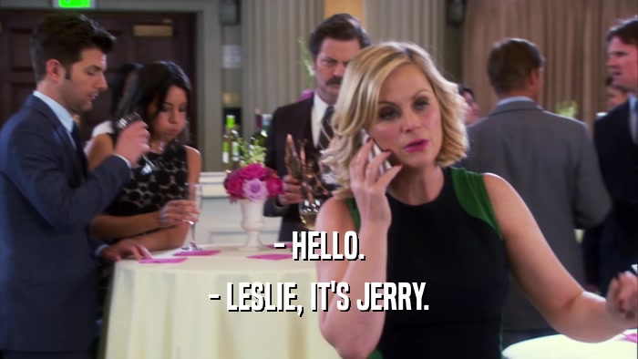 - HELLO. - LESLIE, IT'S JERRY. 