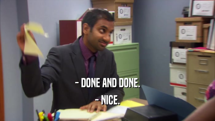 - DONE AND DONE. - NICE. 