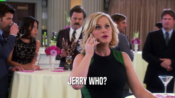 JERRY WHO?  