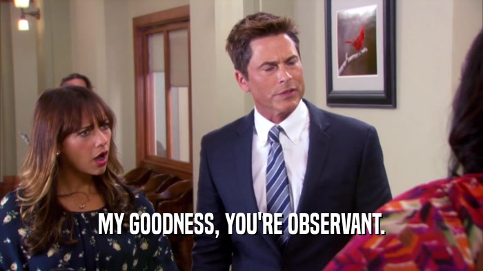 MY GOODNESS, YOU'RE OBSERVANT.  