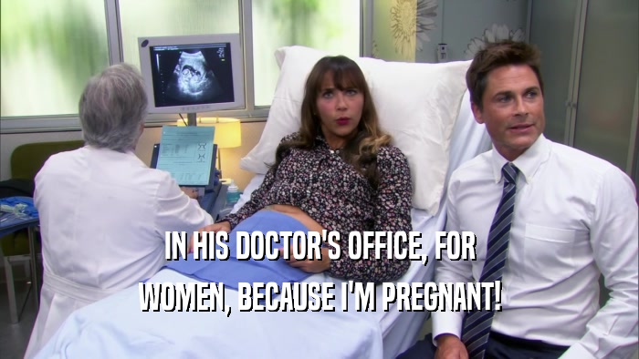 IN HIS DOCTOR'S OFFICE, FOR WOMEN, BECAUSE I'M PREGNANT! 