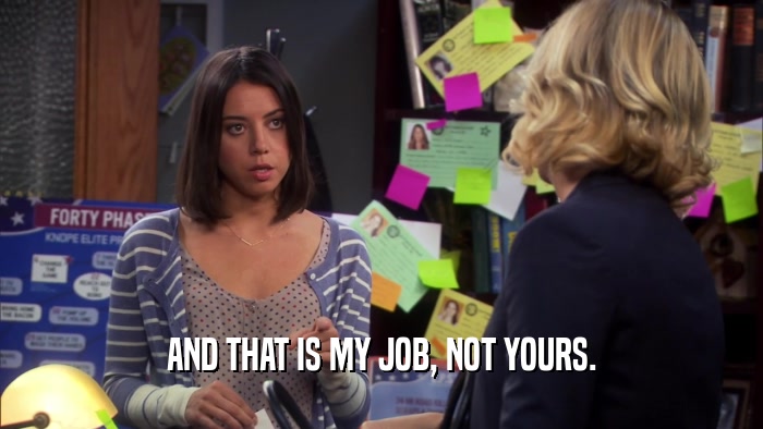 AND THAT IS MY JOB, NOT YOURS.  
