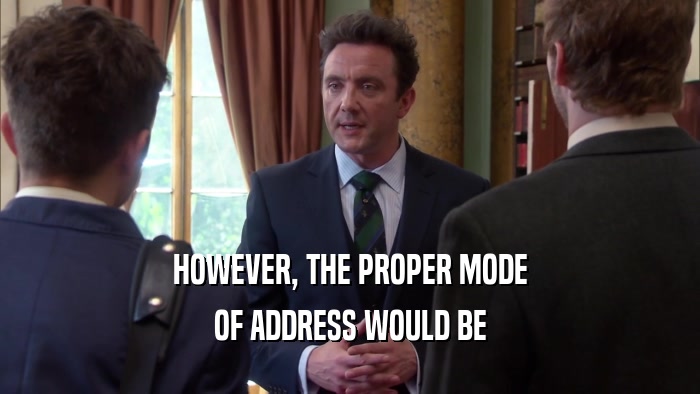 HOWEVER, THE PROPER MODE OF ADDRESS WOULD BE 