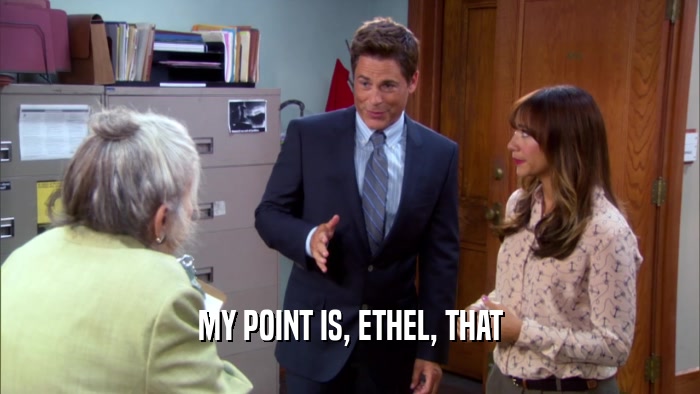 MY POINT IS, ETHEL, THAT  