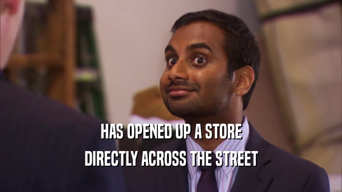 HAS OPENED UP A STORE DIRECTLY ACROSS THE STREET 