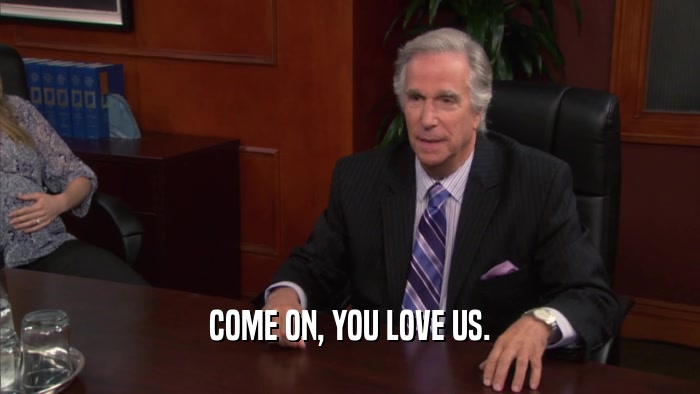 COME ON, YOU LOVE US.  
