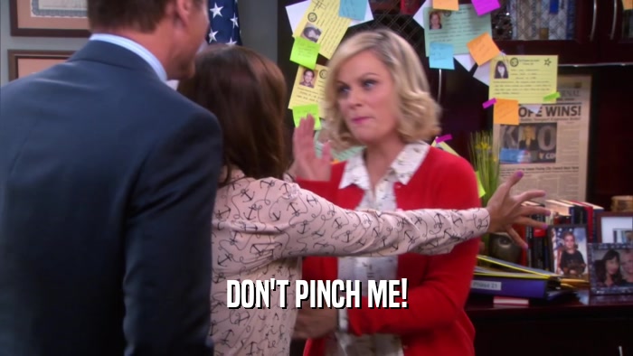 DON'T PINCH ME!  