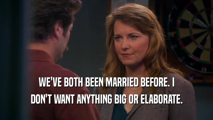 WE'VE BOTH BEEN MARRIED BEFORE. I DON'T WANT ANYTHING BIG OR ELABORATE. 